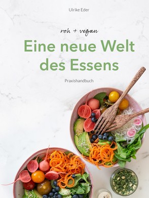 Das roh-vegane Praxisbuch – Eine neue Welt des Essens von Eder,  Ulrike