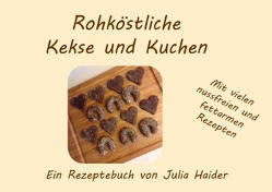 Rohköstliche Kekse und Kuchen von Haider,  Julia