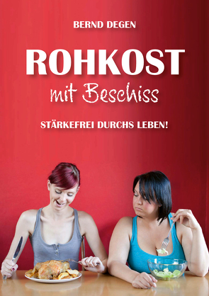 Rohkost mit Beschiss – Stärkefrei durchs Leben! von Degen,  Bernd