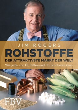 Rohstoffe – Der attraktivste Markt der Welt von Rogers,  Jim