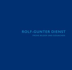 Rolf-Gunter Dienst: Frühe Bilder und Gouachen von Dienst,  Rolf-Gunter, Engler,  Martin, Holzwarth,  Hans Werner