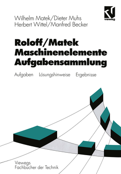 Roloff / Matek Maschinenelemente von Becker,  Manfred, Matek,  Wilhelm, Muhs,  Dieter, Wittel,  Herbert