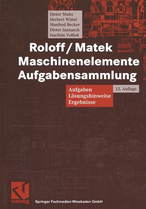 Roloff/Matek Maschinenelemente Aufgabensammlung von Becker,  Manfred, Jannasch,  Dieter, Muhs,  Dieter, Vossiek,  Joachim, Wittel,  Herbert