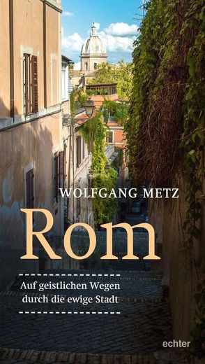 Rom – Auf geistlichen Wegen durch die ewige Stadt von Metz,  Wolfgang