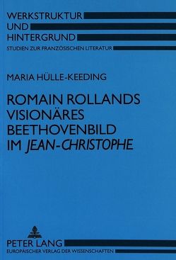 Romain Rollands visionäres Beethovenbild im «Jean-Christophe» von Hülle-Keeding,  Maria