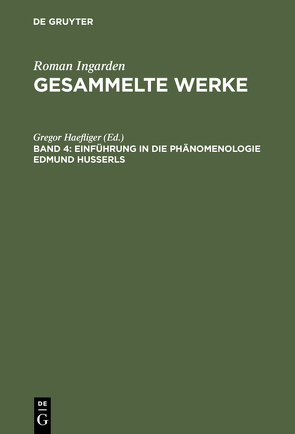 Roman Ingarden: Gesammelte Werke / Einführung in die Phänomenologie Edmund Husserls von Haefliger,  Gregor