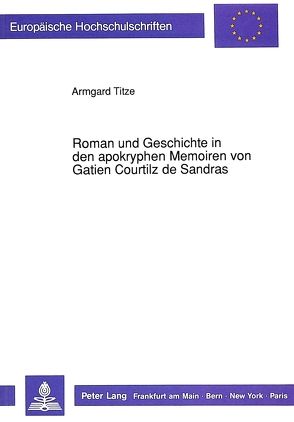 Roman und Geschichte in den apokryphen Memoiren von Gatien Courtilz de Sandras von Titze,  Armgard