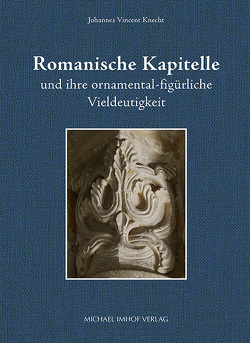 Romanische Kapitelle und ihre ornamental-figürliche Vieldeutigkeit von Knecht,  Johannes Vincent
