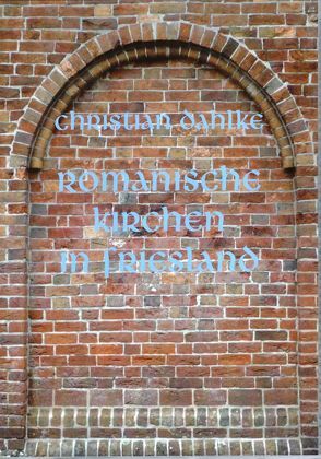 Romanische Kirchen in Ostfriesland von Dahlke,  Christian