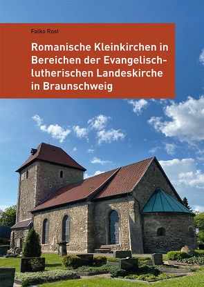 Romanische Kleinkirchen in Bereichen der Evangelisch-lutherischen Landeskirche in Braunschweig von Rost,  Falko