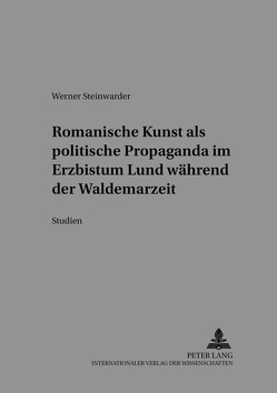 Romanische Kunst als politische Propaganda im Erzbistum Lund während der Waldemarzeit von Steinwarder,  Werner
