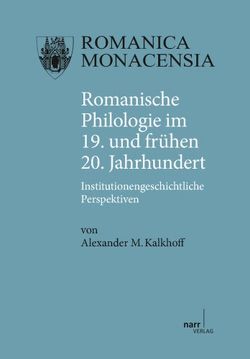 Romanische Philologie im 19. und frühen 20. Jahrhundert von Kalkhoff,  Alexander M.