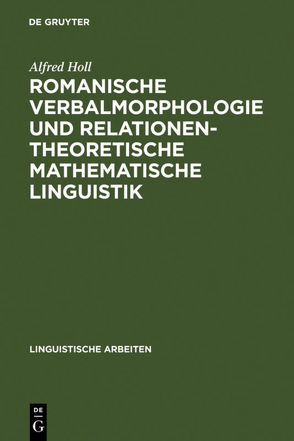 Romanische Verbalmorphologie und relationentheoretische mathematische Linguistik von Holl,  Alfred