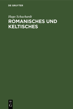Romanisches und keltisches von Schuchardt,  Hugo