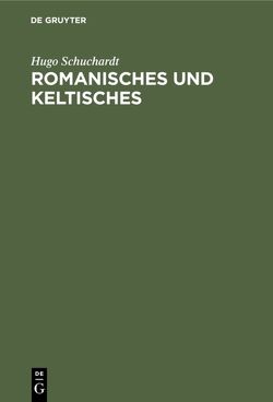 Romanisches und keltisches von Schuchardt,  Hugo