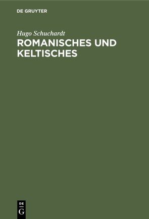 Romanisches und keltisches von Schuchardt,  Hugo