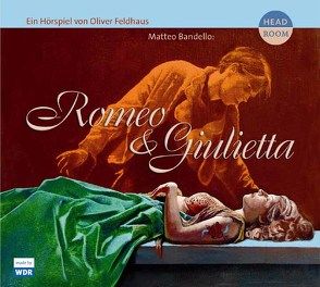 Romeo und Giulietta von Ax,  Burkhard, Bandello,  Matteo, Feldhaus,  Oliver