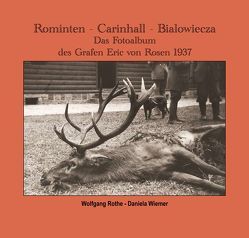 Rominten – Carinhall – Bialowiecza von Rothe,  Wolfgang, Wiemer,  Daniela