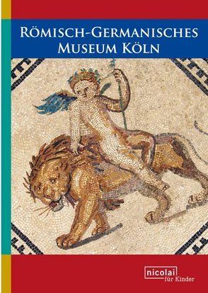 Römisch-Germanisches Museum Köln von Naumann-Steckner,  Friederike, Schneider,  Beate, Wickum-Höver,  Edeltraud
