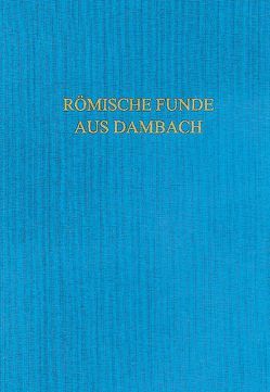 Römische Funde aus Dambach am Limes (1892-2007) von Selke,  Valeria