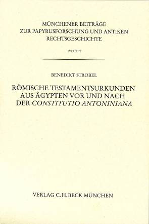 Römische Testamentsurkunden aus Ägypten vor und nach der Constitutio Antoniniana von Strobel,  Benedikt