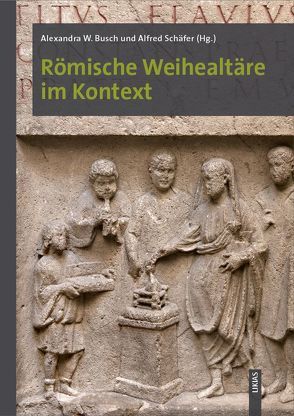 Römische Weihealtäre im Kontext von Busch,  Alexandra W., Schäfer,  Alfred