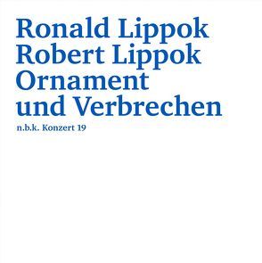 Ronald Lippok/Robert Lippok. Ornament und Verbrechen von Babias,  Marius
