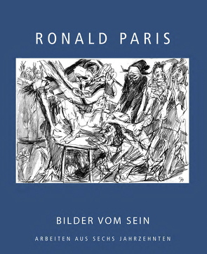 Ronald Paris. Bilder vom Sein – Arbeiten aus sechs Jahrzehnten