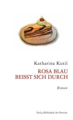 Rosa Blau beißt sich durch von Kutil,  Katharina