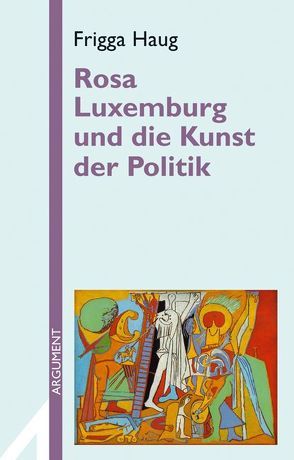 Rosa Luxemburg und die Kunst der Politik von Haug,  Frigga