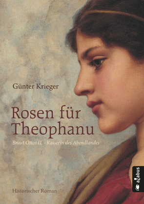 Rosen für Theophanu. Braut Ottos II. – Kaiserin des Abendlandes von Krieger,  Günter