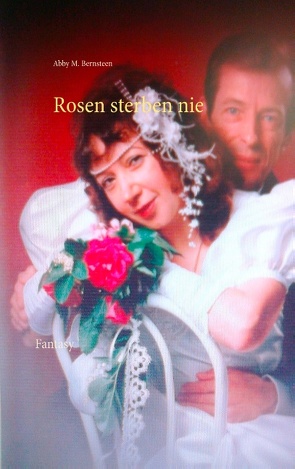 Rosen sterben nie von Bernsteen,  Abby M.