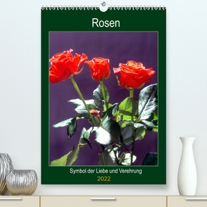 Rosen – Symbol der Liebe und Verehrung (Premium, hochwertiger DIN A2 Wandkalender 2022, Kunstdruck in Hochglanz) von Reupert,  Lothar