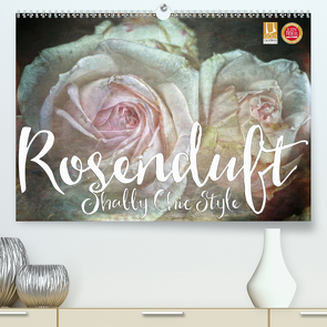 Rosenduft Shabby Chic Style (Premium, hochwertiger DIN A2 Wandkalender 2021, Kunstdruck in Hochglanz) von Cross,  Martina