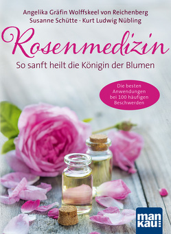 Rosenmedizin. So sanft heilt die Königin der Blumen von Nübling,  Kurt Ludwig, Reichenberg,  Angelika Gräfin von Wolffskeel von, Schütte,  Susanne