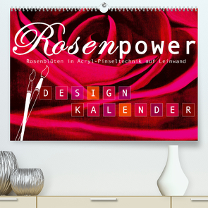 Rosenpower (Premium, hochwertiger DIN A2 Wandkalender 2022, Kunstdruck in Hochglanz) von Design,  ROTH