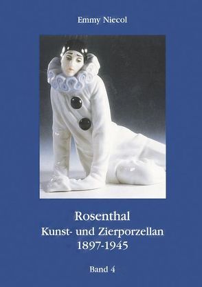 Rosenthal, Kunst- und Zierporzellan 1897-1945 / Rosenthal – Kunst und Zierporzellan 1897-1945. Band 4 von Bernsmann,  G, Bürkner,  I, Bürkner,  M, Fink,  P Th, Fischer,  A., Furiath,  R, Niecol,  Emmy, Reissenweber,  E, Schmidt,  D., Schroeder,  A., Weiwes,  D