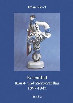 Rosenthal, Kunst- und Zierporzellan 1897-1945 / Rosenthal – Kunst und Zierporzellan 1897-1945. Band 2 von Niecol,  Emmy
