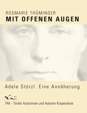 Rosmarie Thüminger: „Mit offenen Augen. Adele Stürzl – Eine Annäherung“ von Thüminger,  Rosmarie