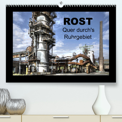 Rost – Quer durch’s Ruhrgebiet (Premium, hochwertiger DIN A2 Wandkalender 2023, Kunstdruck in Hochglanz) von Petsch,  Joachim