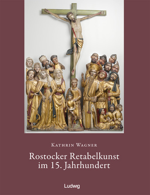 Rostocker Retabelkunst im 15. Jahrhundert von Wagner,  Kathrin