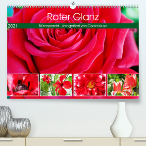Roter Glanz Blütenpracht (Premium, hochwertiger DIN A2 Wandkalender 2021, Kunstdruck in Hochglanz) von Kruse,  Gisela