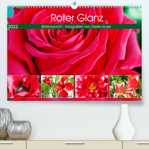 Roter Glanz Blütenpracht (Premium, hochwertiger DIN A2 Wandkalender 2022, Kunstdruck in Hochglanz) von Kruse,  Gisela