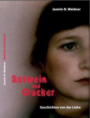 Rotwein und Cracker – Geschichten von der Liebe von Weidner,  Jasmin,  N.