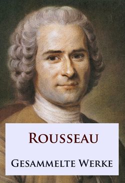 Rousseau – Gesammelte Werke von Rousseau,  Jean-Jacques