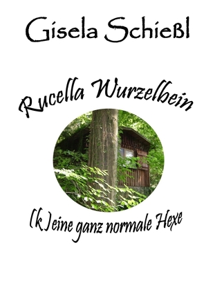 Rucella Wurzelbein – (k)eine ganz normale Hexe von Schießl,  Gisela