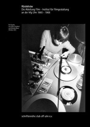 Rückblicke. Die Abteilung Film – Institut für Filmgestaltung an der hfg ulm 1960-1968 von Maus,  Monika, Schubert,  Peter