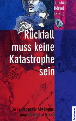 Rückfall muss keine Katastrophe sein von Körkel,  Joachim