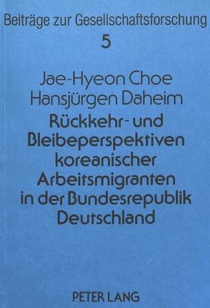 Rückkehr- und Bleibeperspektiven koreanischer Arbeitsmigranten in der Bundesrepublik Deutschland von Choe,  Jae-Hyeon, Daheim,  Hansjürgen