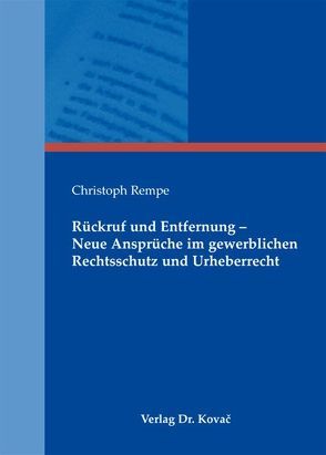 Rückruf und Entfernung – Neue Ansprüche im gewerblichen Rechtsschutz und Urheberrecht von Rempe,  Christoph